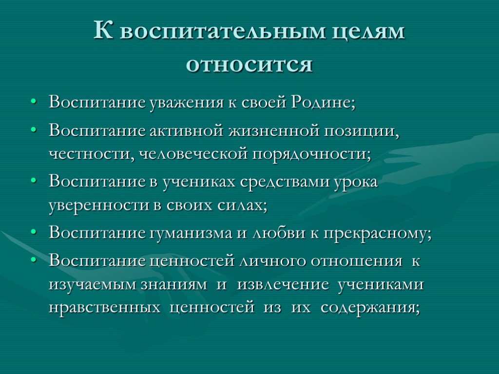 К воспитательным целям относится Воспитание уважения к своей Родине; Воспитание активной жизненной позиции, честности,